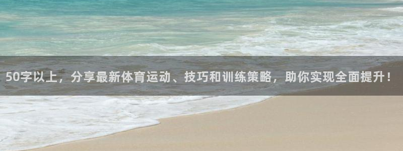 678体育官网地址：50字以上，分享最新体育运动、技巧和训练策略，助你实现全面提升！