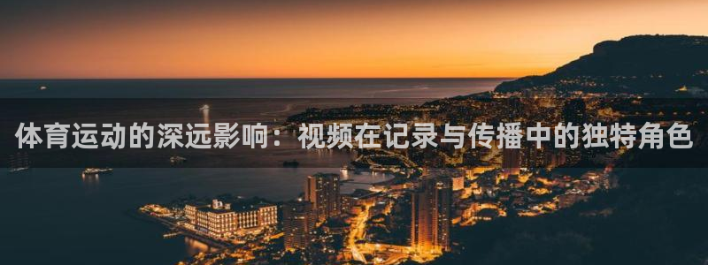 678体育：体育运动的深远影响：视频在记录与传播中的独特角色