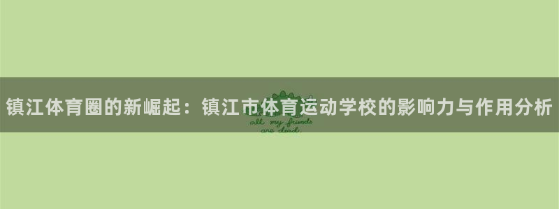 678体育知识：镇江体育圈的新崛起：镇江市体育运动学校的影响力与作用分析